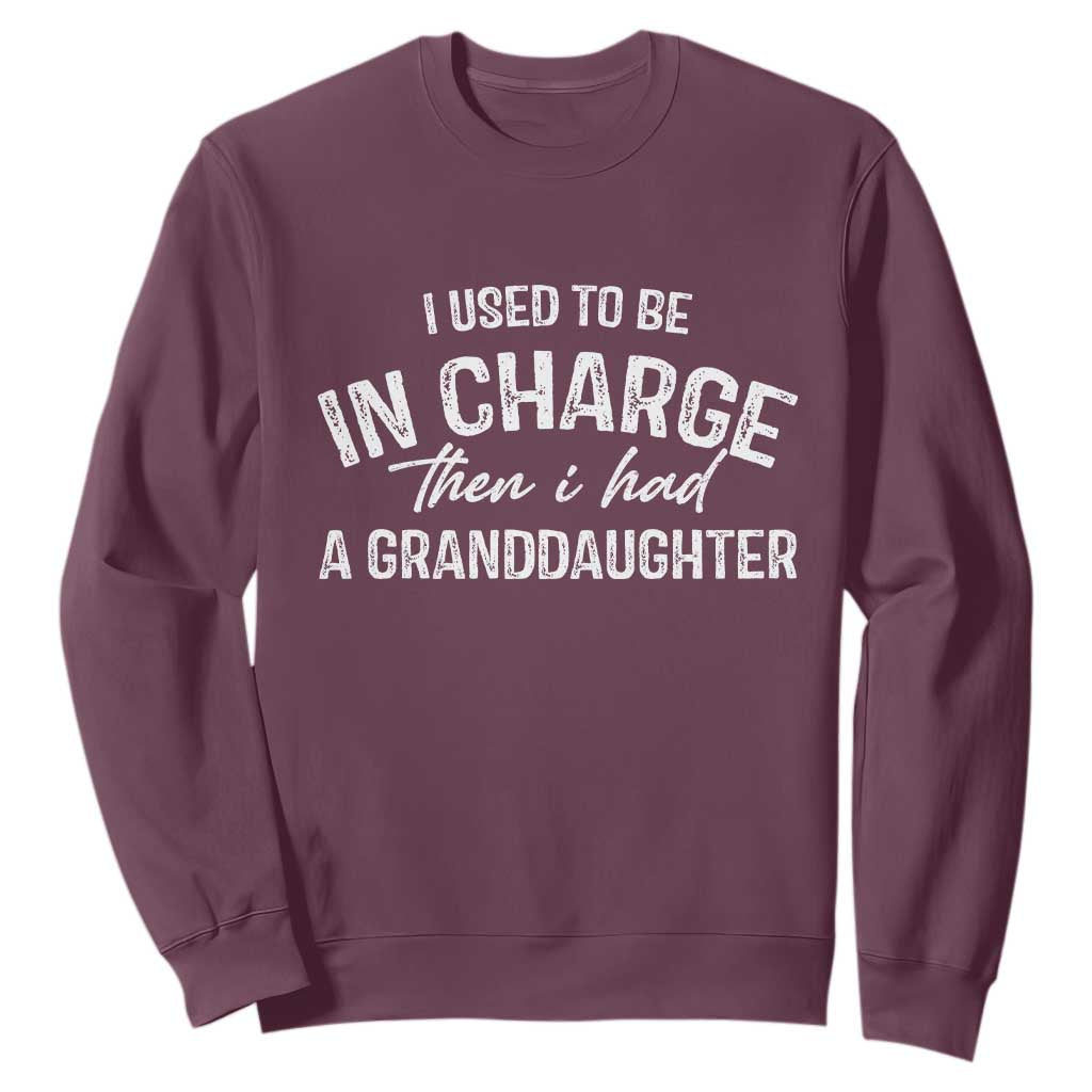 I Used To Be in Charge Then I Had A Granddaughter Sweatshirt Funny Man Saying Gag Gift Birthday Grandpa Fathers Day