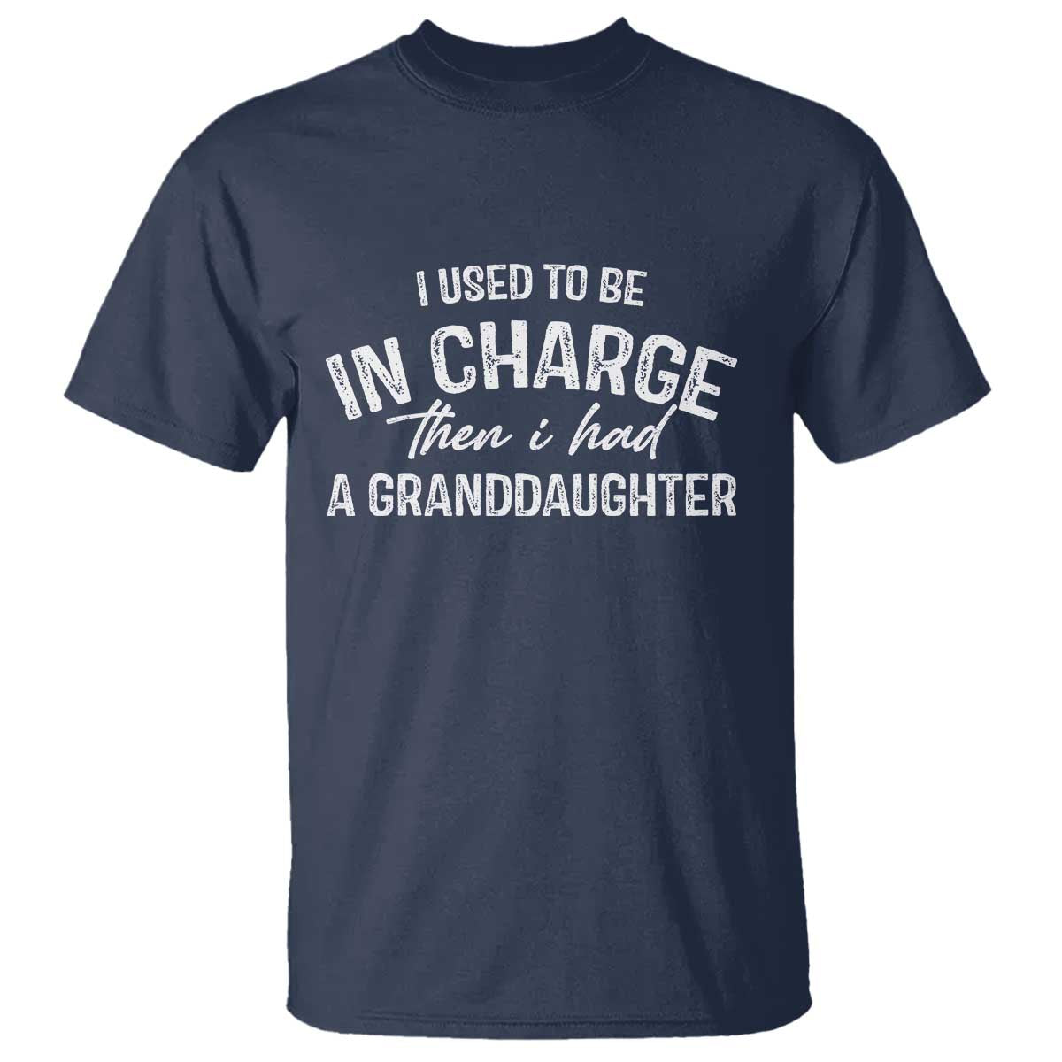 I Used To Be in Charge Then I Had A Granddaughter T Shirt Funny Man Saying Gag Gift Birthday Grandpa Fathers Day