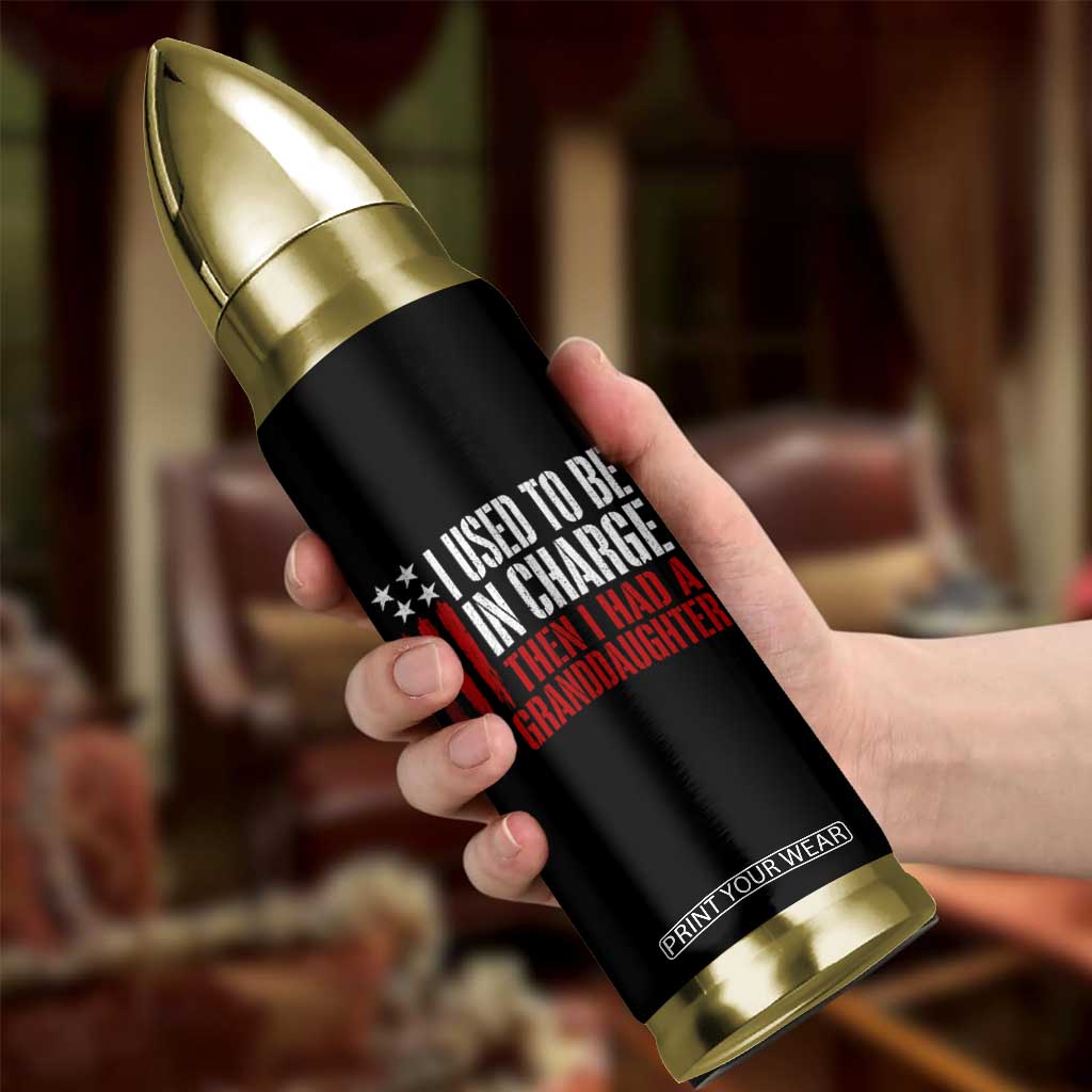 I Used To Be in Charge Then I Had A Granddaughter Bullet Tumbler Funny Saying Gag Gift Birthday Grandpa Fathers Day US Flag TS10 Print Your Wear