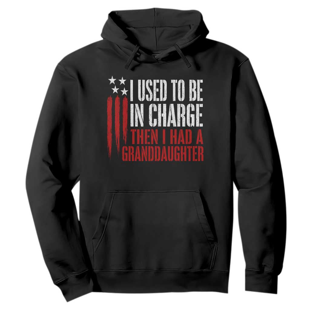 I Used To Be in Charge Then I Had A Granddaughter Hoodie Funny Saying Gag Gift Birthday Grandpa Fathers Day US Flag TS10 Black Print Your Wear