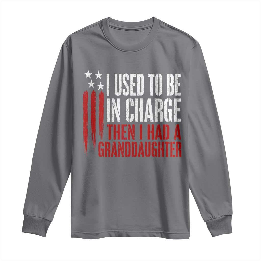 I Used To Be in Charge Then I Had A Granddaughter Long Sleeve Shirt Funny Saying Gag Gift Birthday Grandpa Fathers Day US Flag