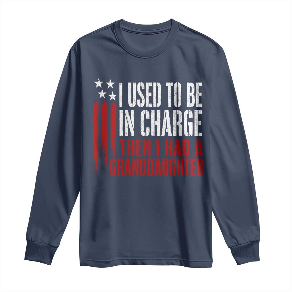 I Used To Be in Charge Then I Had A Granddaughter Long Sleeve Shirt Funny Saying Gag Gift Birthday Grandpa Fathers Day US Flag