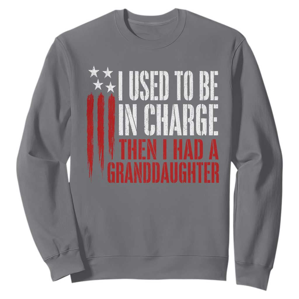 I Used To Be in Charge Then I Had A Granddaughter Sweatshirt Funny Saying Gag Gift Birthday Grandpa Fathers Day US Flag