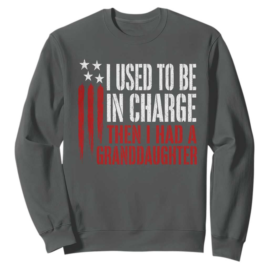I Used To Be in Charge Then I Had A Granddaughter Sweatshirt Funny Saying Gag Gift Birthday Grandpa Fathers Day US Flag