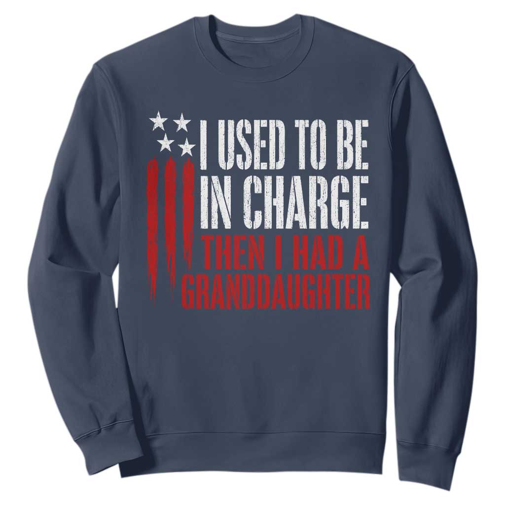 I Used To Be in Charge Then I Had A Granddaughter Sweatshirt Funny Saying Gag Gift Birthday Grandpa Fathers Day US Flag