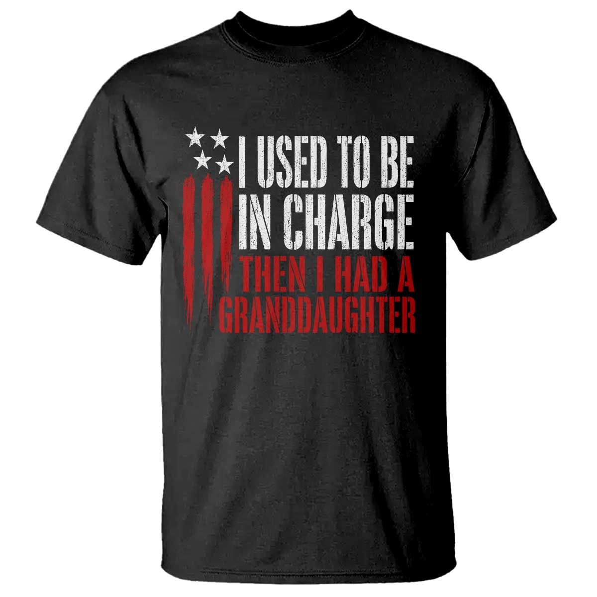 I Used To Be in Charge Then I Had A Granddaughter T Shirt Funny Saying Gag Gift Birthday Grandpa Fathers Day US Flag TS10 Black Print Your Wear