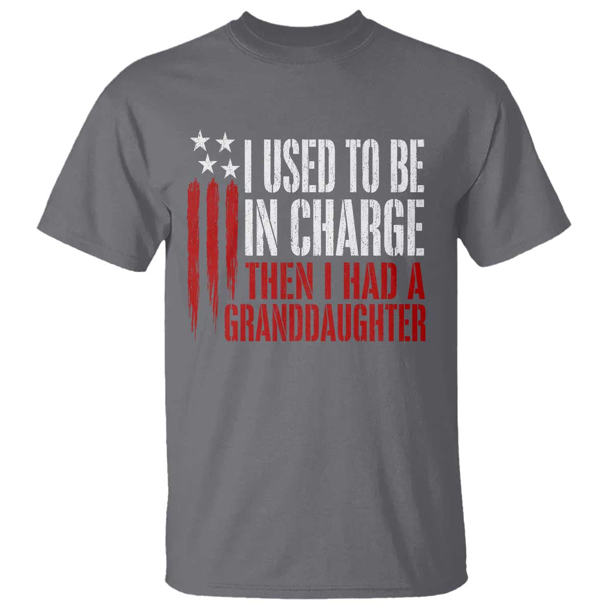I Used To Be in Charge Then I Had A Granddaughter T Shirt Funny Saying Gag Gift Birthday Grandpa Fathers Day US Flag
