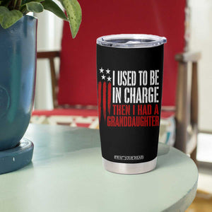 I Used To Be in Charge Then I Had A Granddaughter Tumbler Cup Funny Saying Gag Gift Birthday Grandpa Fathers Day US Flag TS10 Print Your Wear