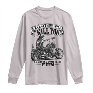 Skeleton Biker Vintage Motorcycle Graphic Long Sleeve Shirt Everything Will Kill You So Choose Something Fun TS10 Ice Gray Print Your Wear
