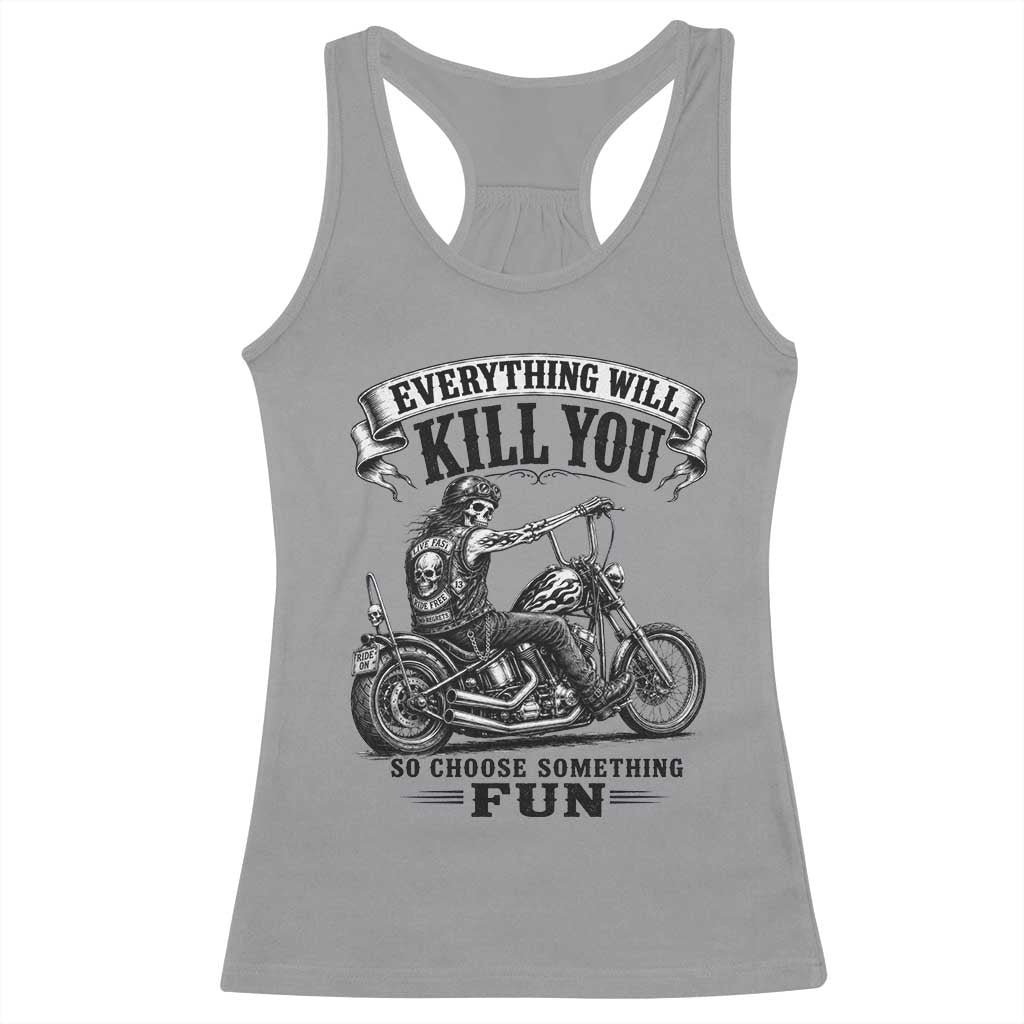 Skeleton Biker Vintage Motorcycle Graphic Racerback Tank Top Everything Will Kill You So Choose Something Fun TS10 Sport Gray Print Your Wear