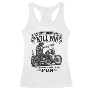 Skeleton Biker Vintage Motorcycle Graphic Racerback Tank Top Everything Will Kill You So Choose Something Fun TS10 White Print Your Wear