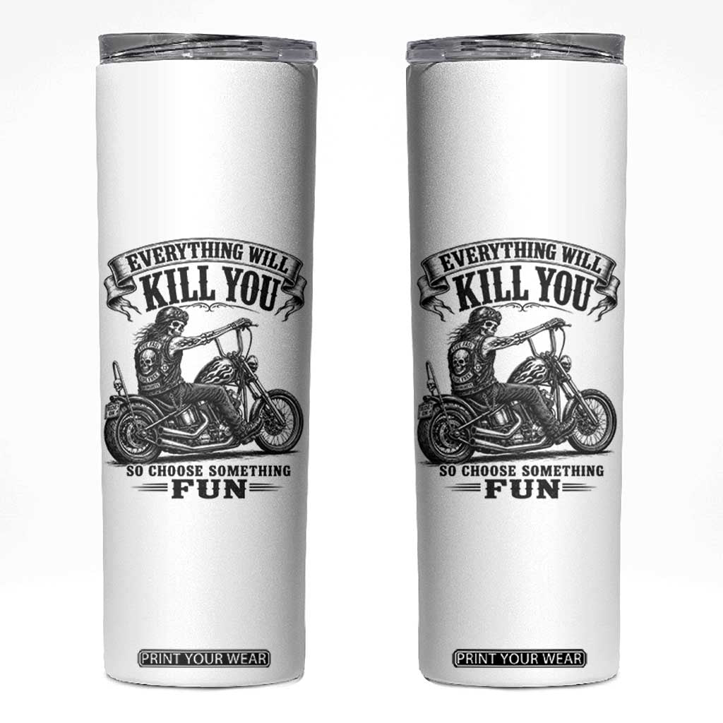 Skeleton Biker Vintage Motorcycle Graphic Skinny Tumbler Everything Will Kill You So Choose Something Fun TS10 White Print Your Wear