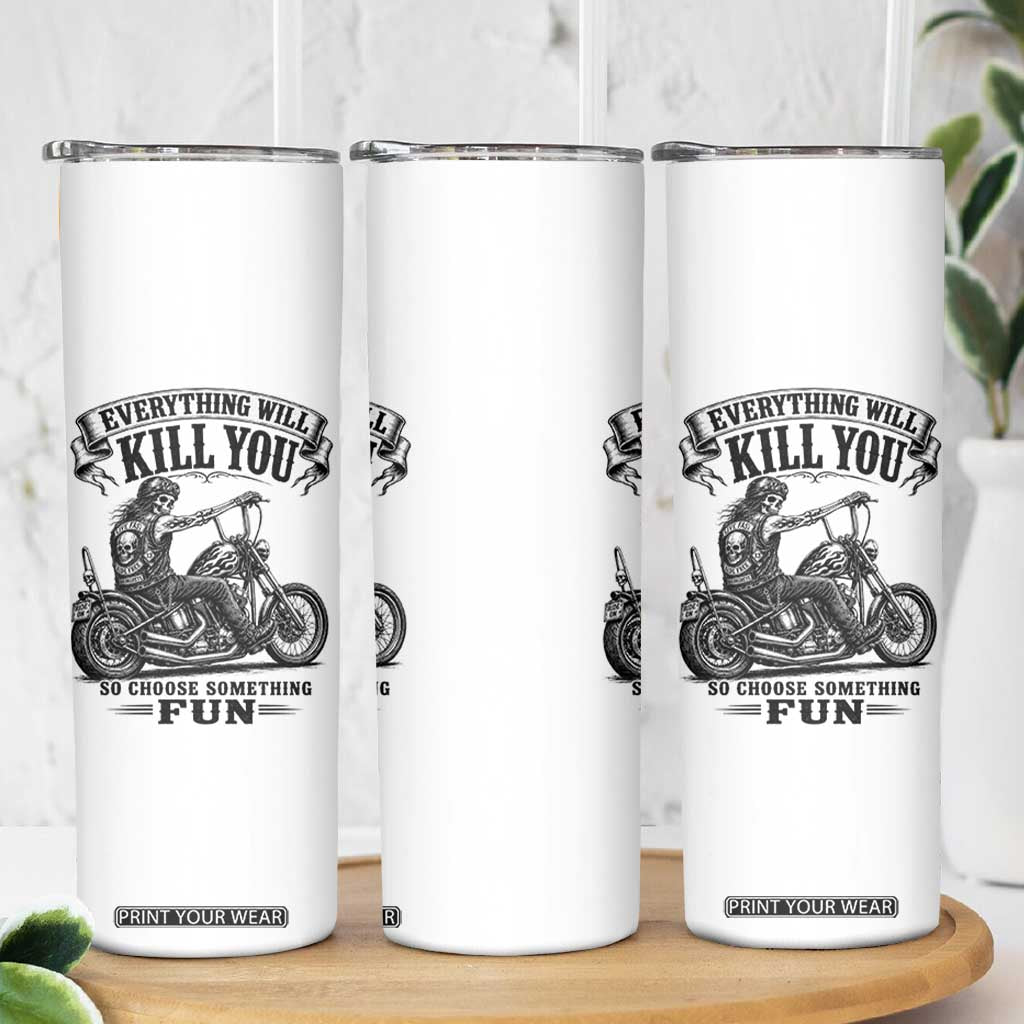 Skeleton Biker Vintage Motorcycle Graphic Skinny Tumbler Everything Will Kill You So Choose Something Fun TS10 Print Your Wear