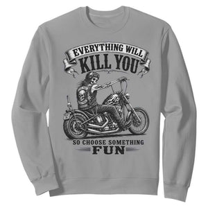 Skeleton Biker Vintage Motorcycle Graphic Sweatshirt Everything Will Kill You So Choose Something Fun TS10 Sport Gray Print Your Wear