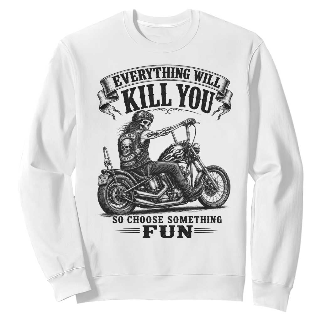 Skeleton Biker Vintage Motorcycle Graphic Sweatshirt Everything Will Kill You So Choose Something Fun TS10 White Print Your Wear