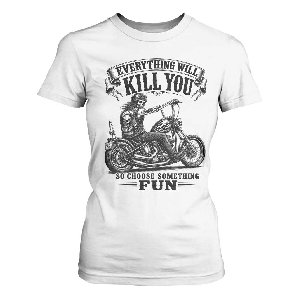 Skeleton Biker Vintage Motorcycle Graphic T Shirt For Women Everything Will Kill You So Choose Something Fun TS10 White Print Your Wear