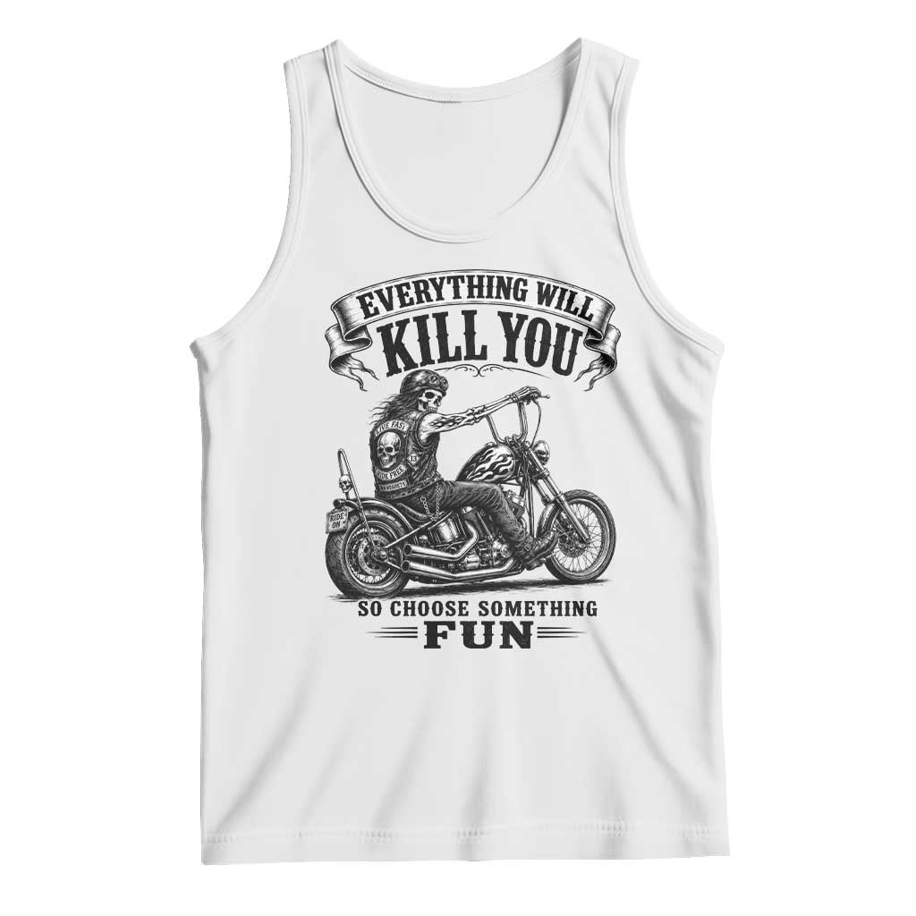 Skeleton Biker Vintage Motorcycle Graphic Tank Top Everything Will Kill You So Choose Something Fun TS10 White Print Your Wear