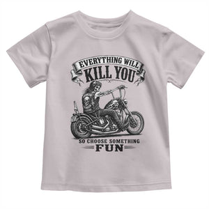 Skeleton Biker Vintage Motorcycle Graphic Toddler T Shirt Everything Will Kill You So Choose Something Fun TS10 Ice Gray Print Your Wear