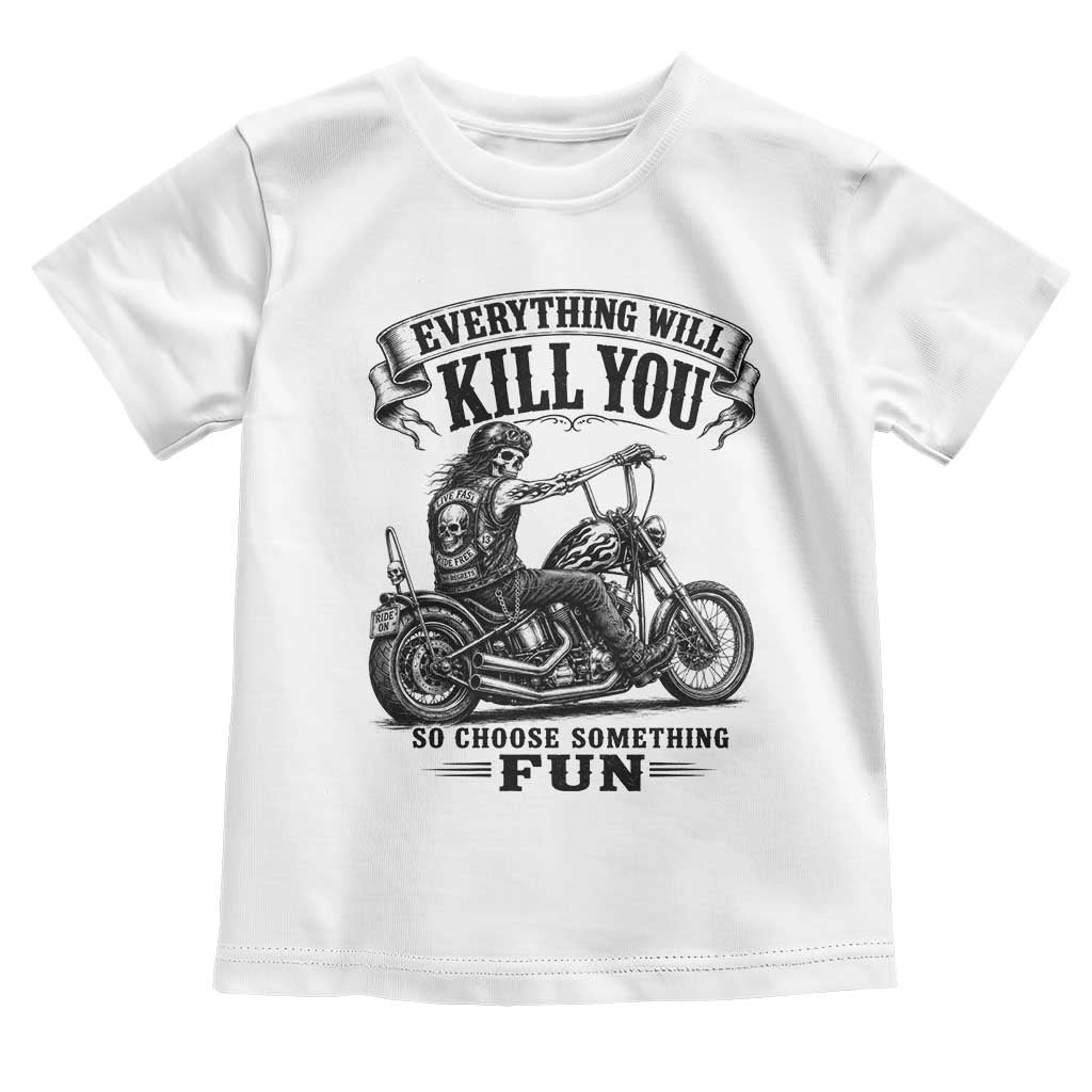 Skeleton Biker Vintage Motorcycle Graphic Toddler T Shirt Everything Will Kill You So Choose Something Fun TS10 White Print Your Wear