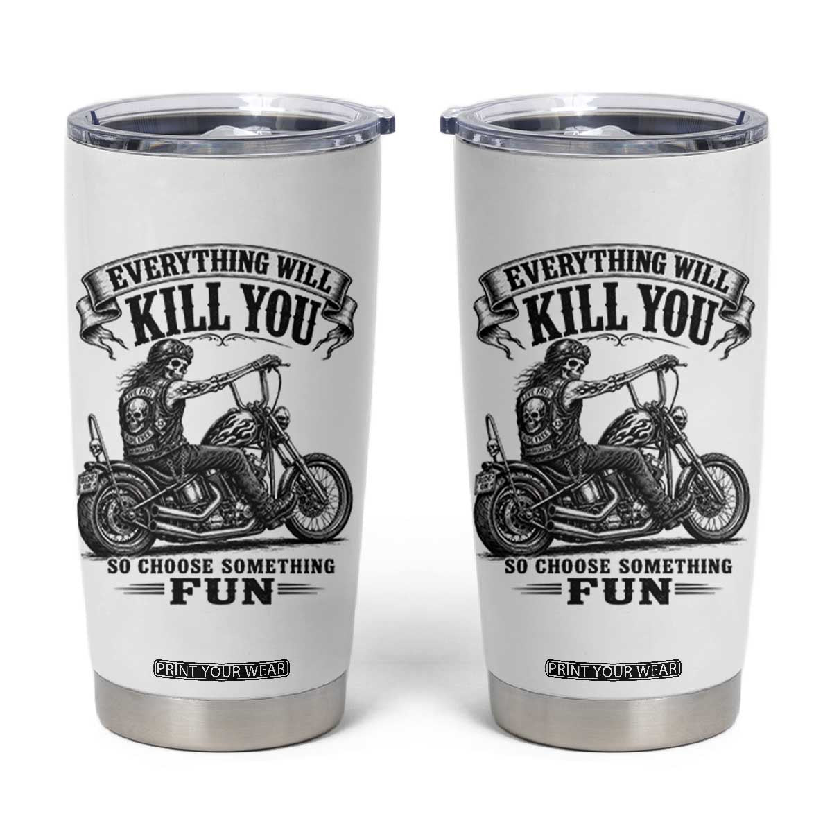 Skeleton Biker Vintage Motorcycle Graphic Tumbler Cup Everything Will Kill You So Choose Something Fun TS10 White Print Your Wear