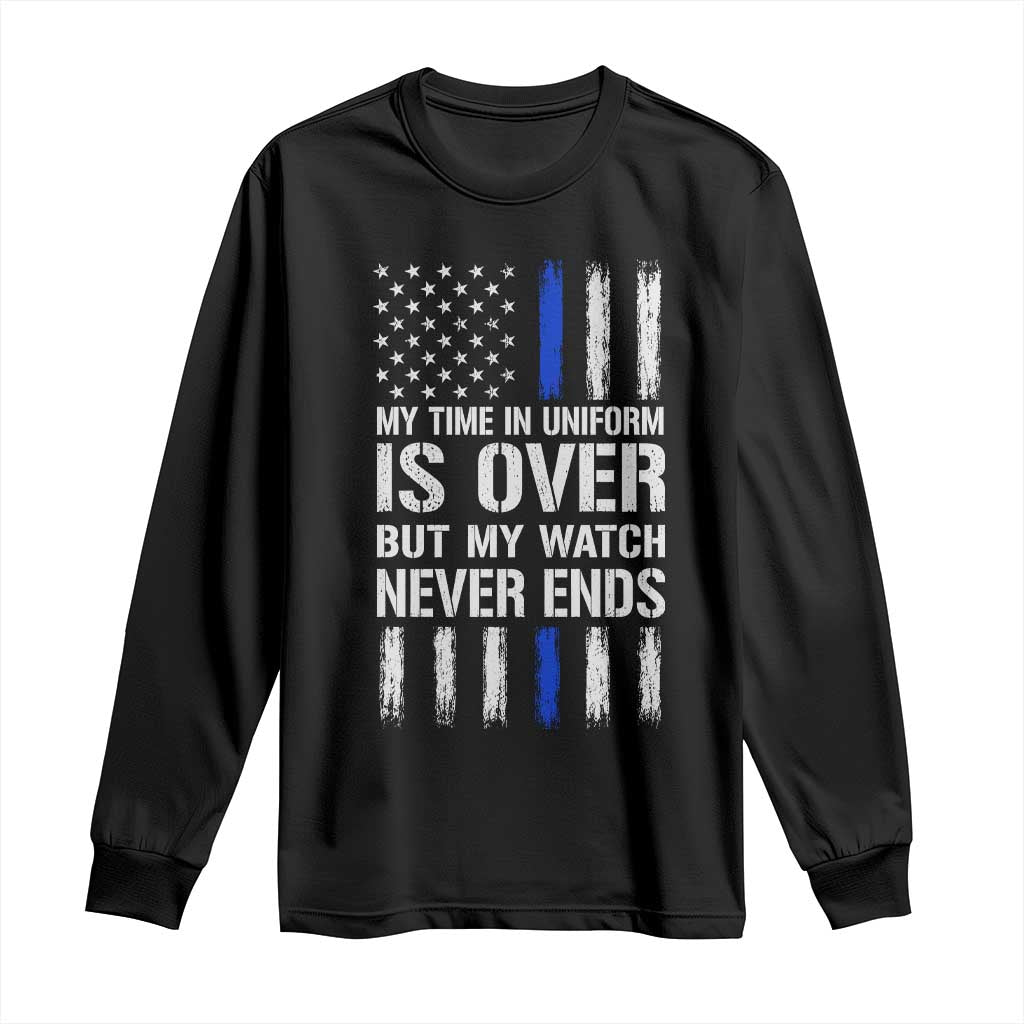 Police Retirement Long Sleeve Shirt My Time In Uniform Is Over USA Flag Retied Officer Gifts TS10 Black Print Your Wear