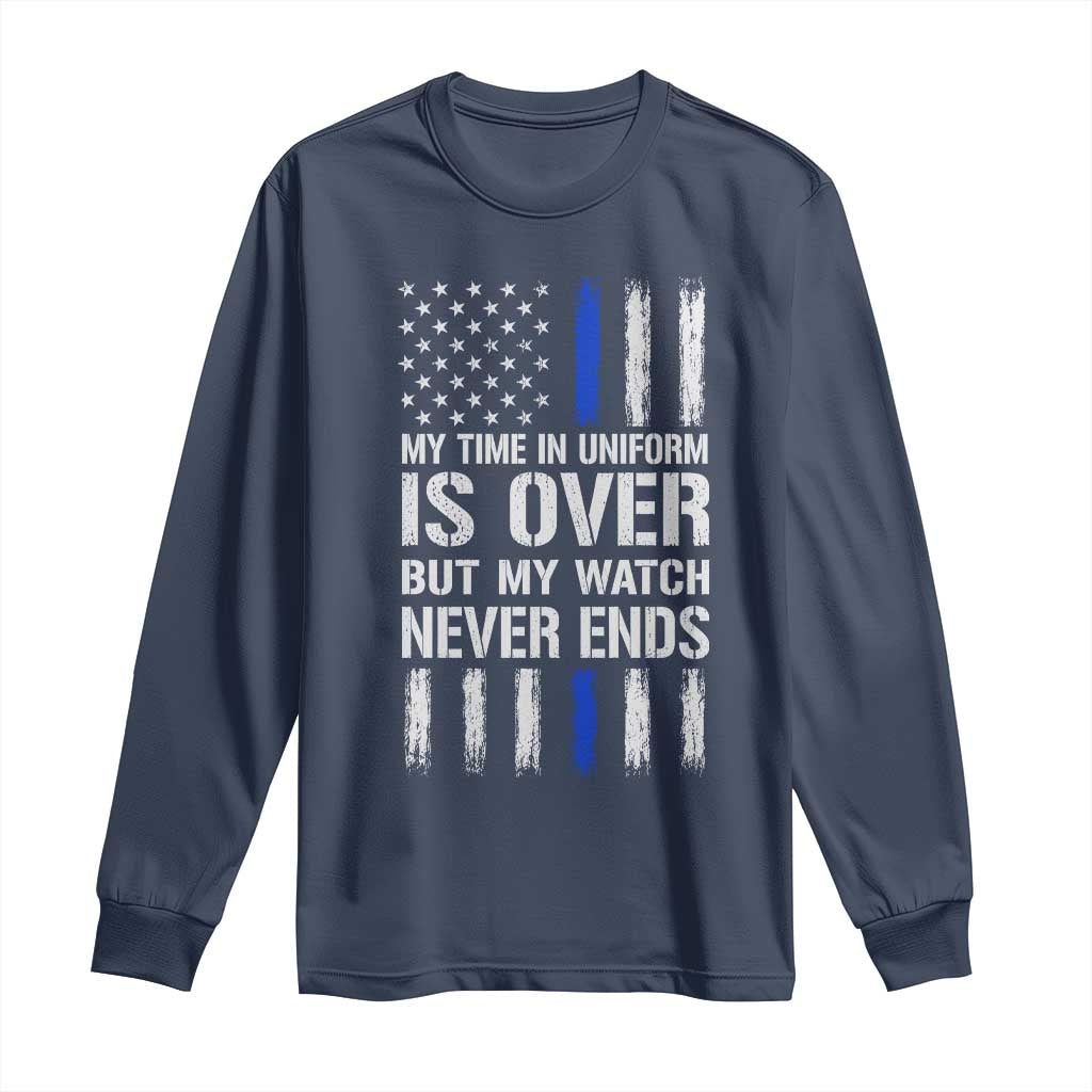 Police Retirement Long Sleeve Shirt My Time In Uniform Is Over USA Flag Retied Officer Gifts TS10 Navy Print Your Wear