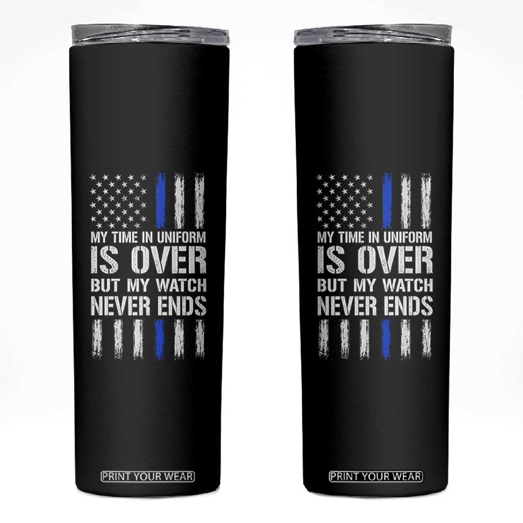 Police Retirement Skinny Tumbler My Time In Uniform Is Over USA Flag Retied Officer Gifts TS10 Black Print Your Wear