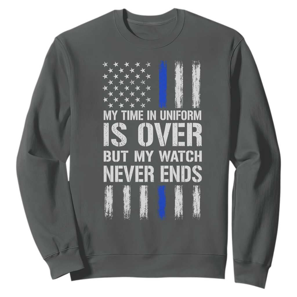 Police Retirement Sweatshirt My Time In Uniform Is Over USA Flag Retied Officer Gifts TS10 Dark Heather Print Your Wear