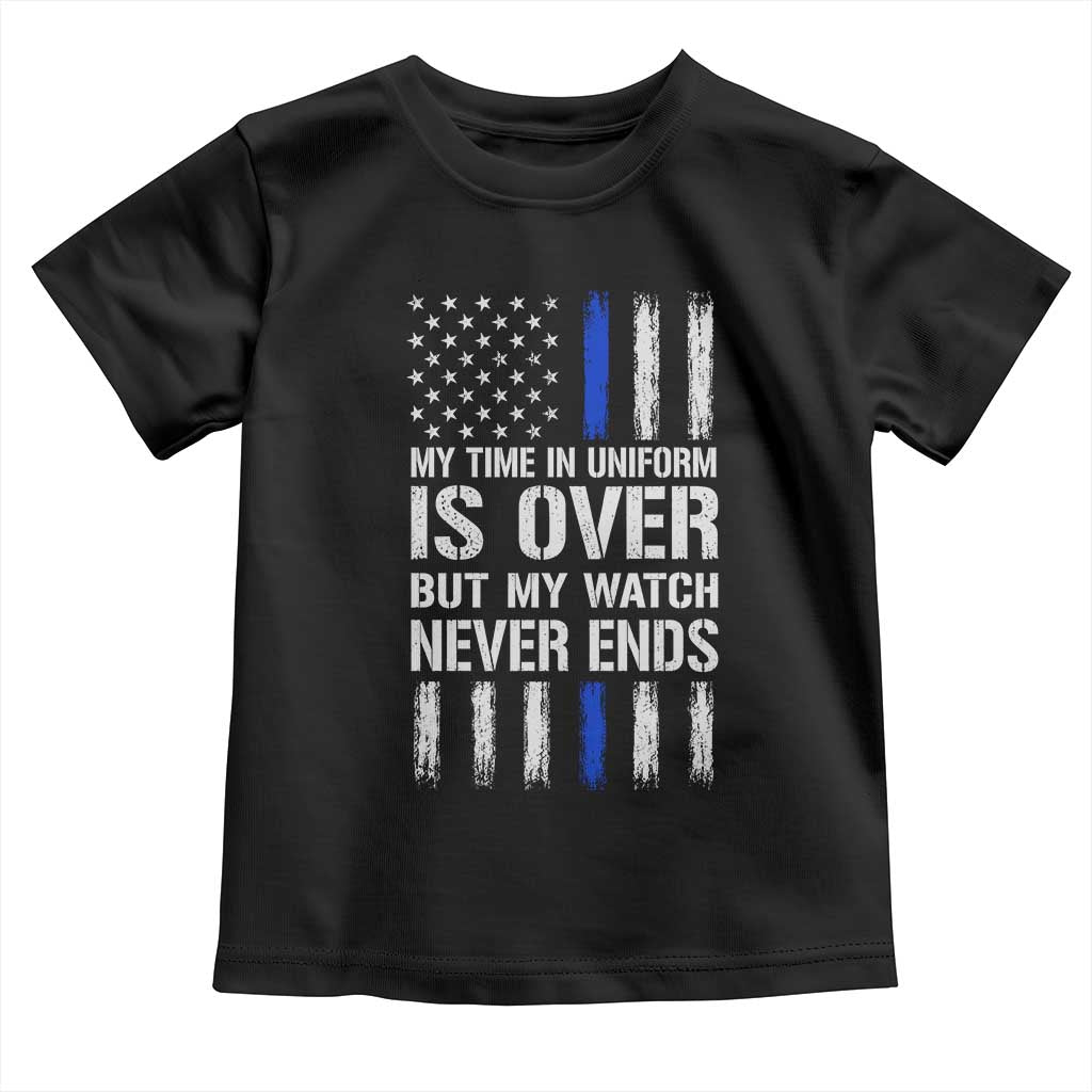 Police Retirement Toddler T Shirt My Time In Uniform Is Over USA Flag Retied Officer Gifts TS10 Black Print Your Wear