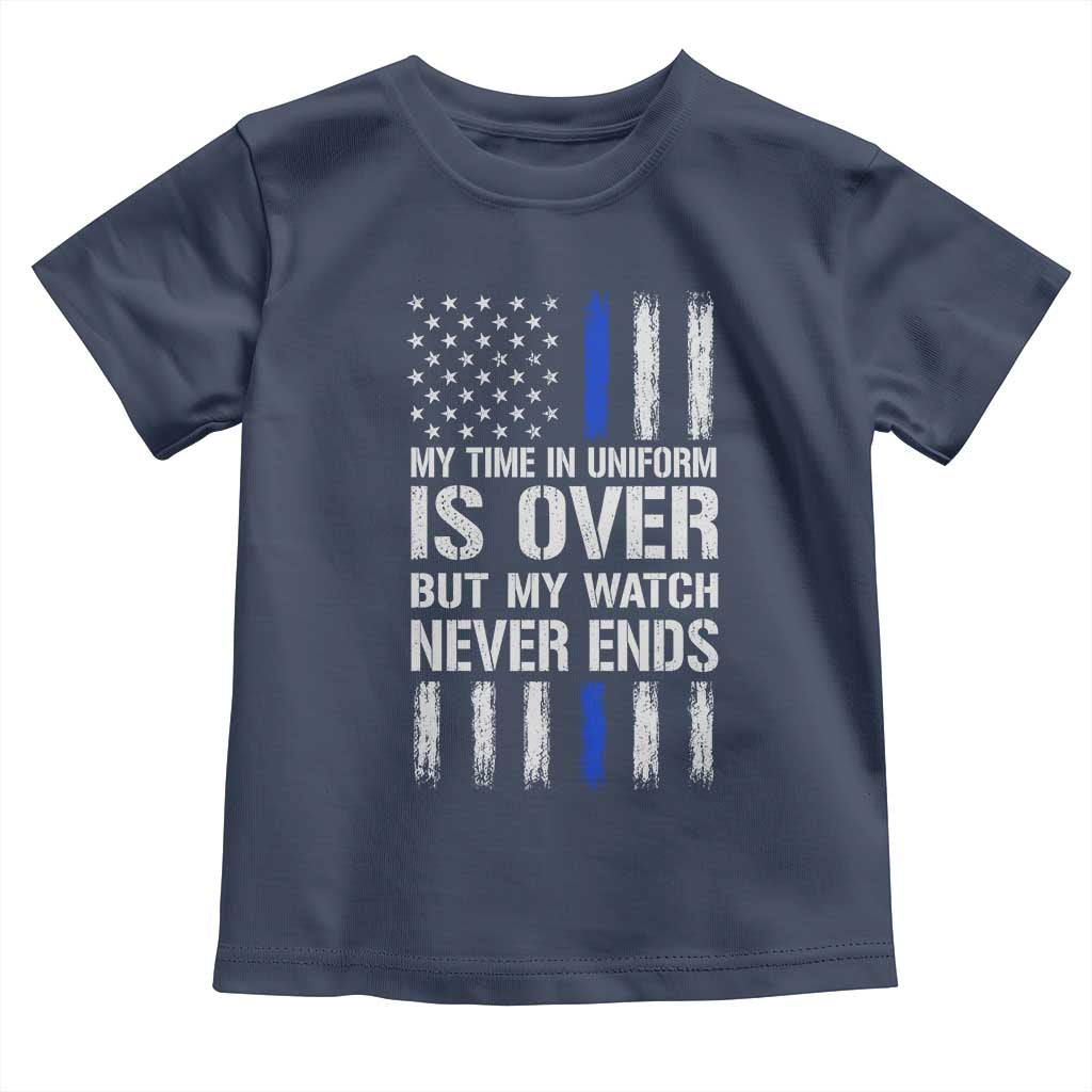 Police Retirement Toddler T Shirt My Time In Uniform Is Over USA Flag Retied Officer Gifts TS10 Navy Print Your Wear