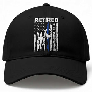 Police Retirement Baseball Cap Retired Not My Problem Anymore Handcuffs US Flag Retired Police Graphic