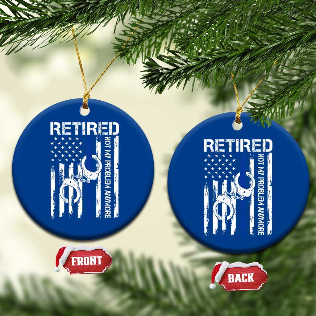 Police Retirement Ceramic Ornament Retired Not My Problem Anymore Handcuffs US Flag Retired Police Graphic TS10 1pc Blue Print Your Wear