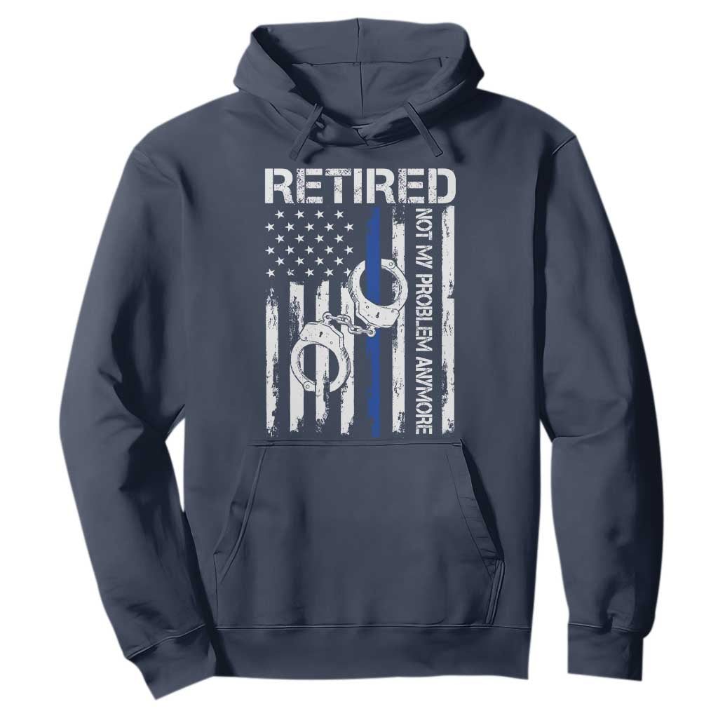 Police Retirement Hoodie Retired Not My Problem Anymore Handcuffs US Flag Retired Police Graphic TS10 Navy Print Your Wear