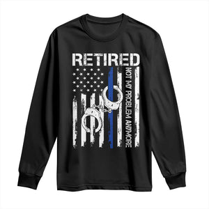 Police Retirement Long Sleeve Shirt Retired Not My Problem Anymore Handcuffs US Flag Retired Police Graphic TS10 Black Print Your Wear