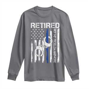 Police Retirement Long Sleeve Shirt Retired Not My Problem Anymore Handcuffs US Flag Retired Police Graphic TS10 Charcoal Print Your Wear