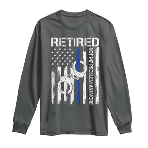 Police Retirement Long Sleeve Shirt Retired Not My Problem Anymore Handcuffs US Flag Retired Police Graphic TS10 Dark Heather Print Your Wear