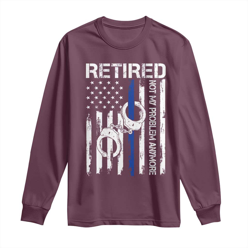 Police Retirement Long Sleeve Shirt Retired Not My Problem Anymore Handcuffs US Flag Retired Police Graphic TS10 Maroon Print Your Wear