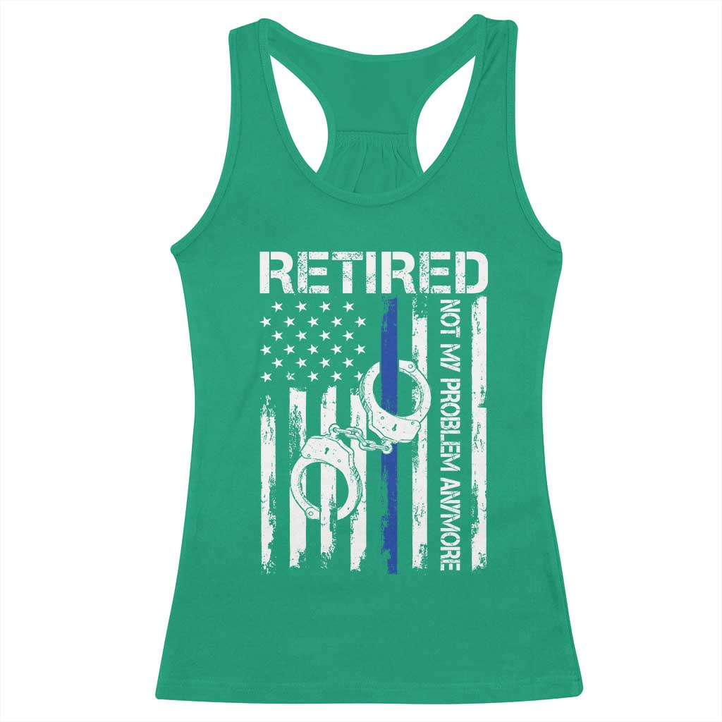 Police Retirement Racerback Tank Top Retired Not My Problem Anymore Handcuffs US Flag Retired Police Graphic TS10 Irish Green Print Your Wear