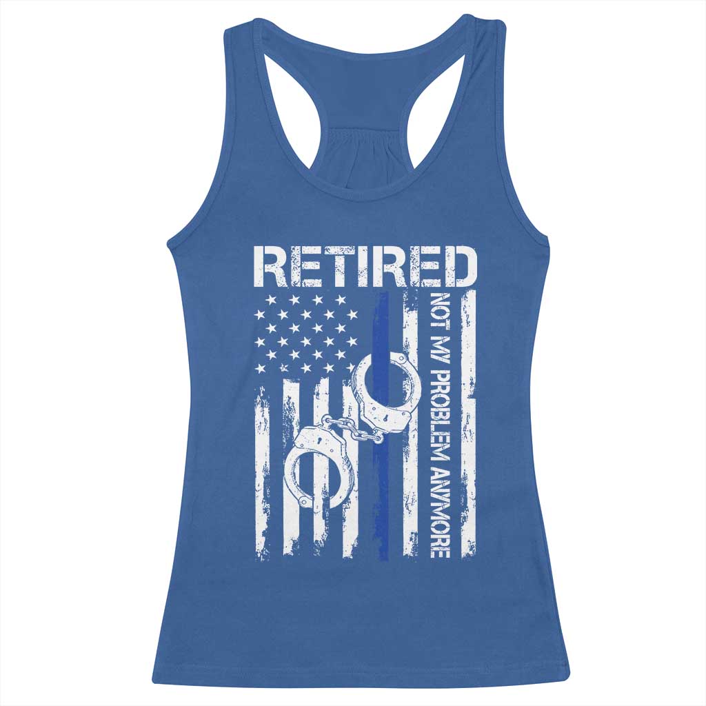 Police Retirement Racerback Tank Top Retired Not My Problem Anymore Handcuffs US Flag Retired Police Graphic TS10 Royal Blue Print Your Wear