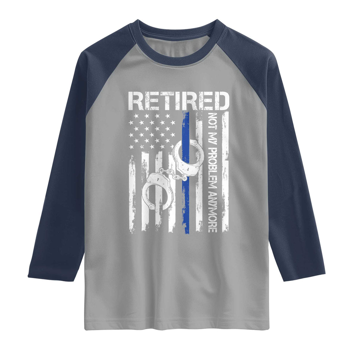 Police Retirement Raglan Shirt Retired Not My Problem Anymore Handcuffs US Flag Retired Police Graphic TS10 Sport Gray Navy Print Your Wear