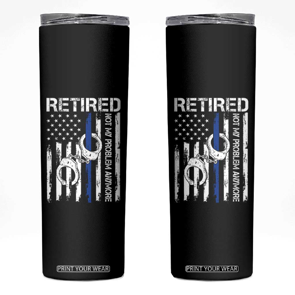 Police Retirement Skinny Tumbler Retired Not My Problem Anymore Handcuffs US Flag Retired Police Graphic TS10 Black Print Your Wear