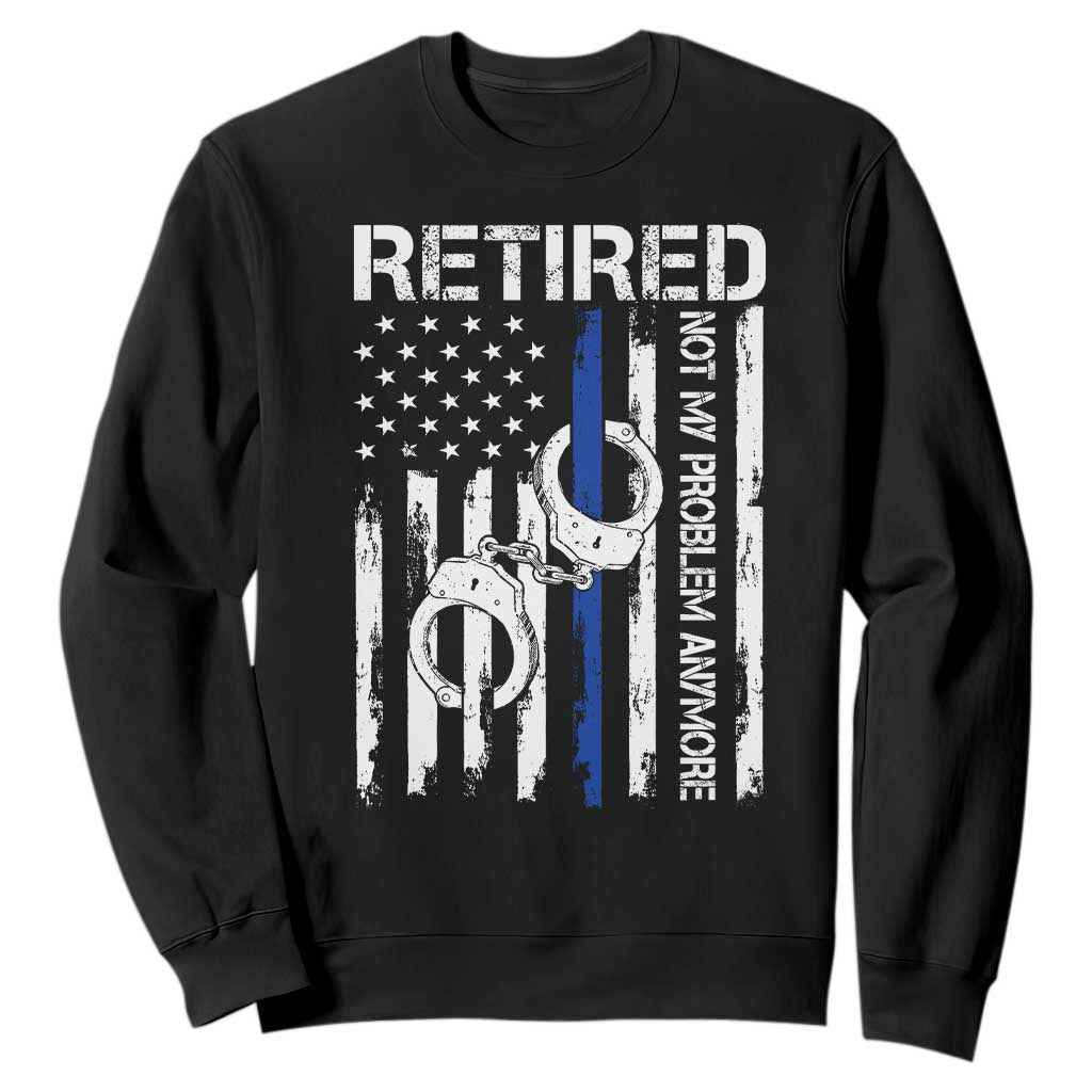 Police Retirement Sweatshirt Retired Not My Problem Anymore Handcuffs US Flag Retired Police Graphic TS10 Black Print Your Wear