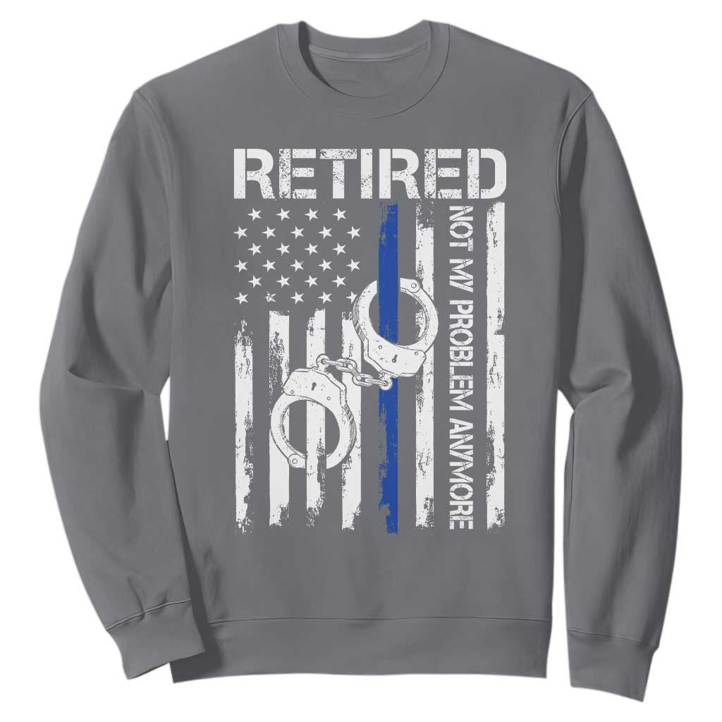 Police Retirement Sweatshirt Retired Not My Problem Anymore Handcuffs US Flag Retired Police Graphic TS10 Charcoal Print Your Wear