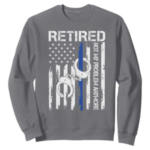 Police Retirement Sweatshirt Retired Not My Problem Anymore Handcuffs US Flag Retired Police Graphic TS10 Charcoal Print Your Wear