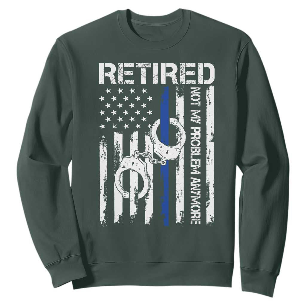 Police Retirement Sweatshirt Retired Not My Problem Anymore Handcuffs US Flag Retired Police Graphic TS10 Dark Forest Green Print Your Wear