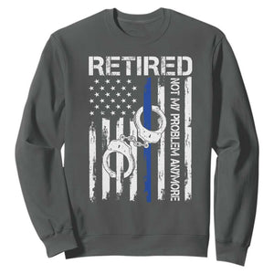Police Retirement Sweatshirt Retired Not My Problem Anymore Handcuffs US Flag Retired Police Graphic TS10 Dark Heather Print Your Wear
