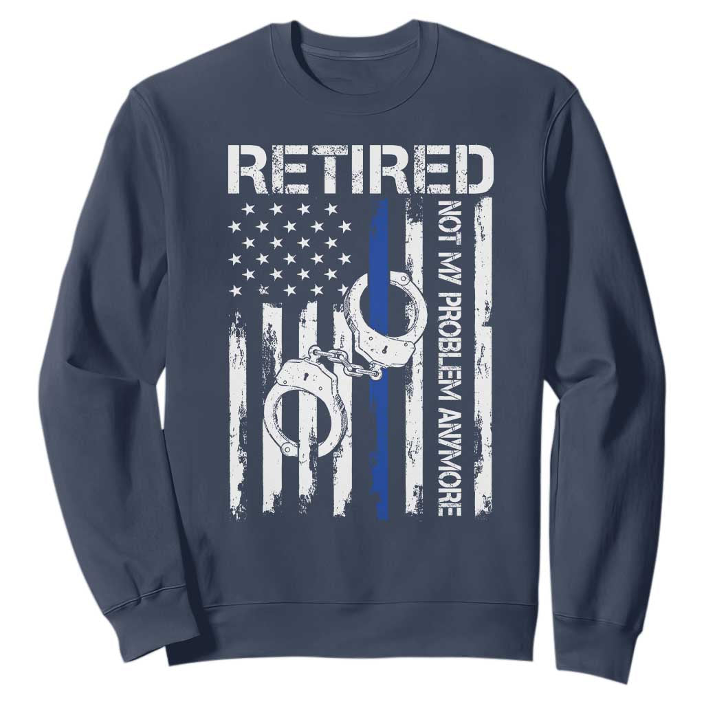 Police Retirement Sweatshirt Retired Not My Problem Anymore Handcuffs US Flag Retired Police Graphic TS10 Navy Print Your Wear