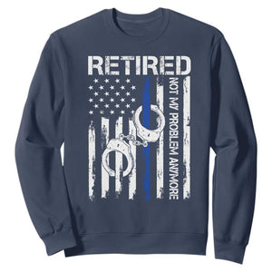 Police Retirement Sweatshirt Retired Not My Problem Anymore Handcuffs US Flag Retired Police Graphic TS10 Navy Print Your Wear