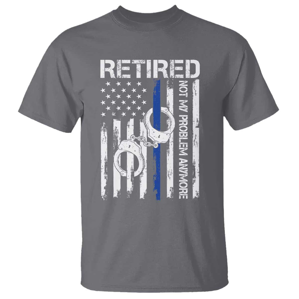 Police Retirement T Shirt Retired Not My Problem Anymore Handcuffs US Flag Retired Police Graphic TS10 Charcoal Print Your Wear