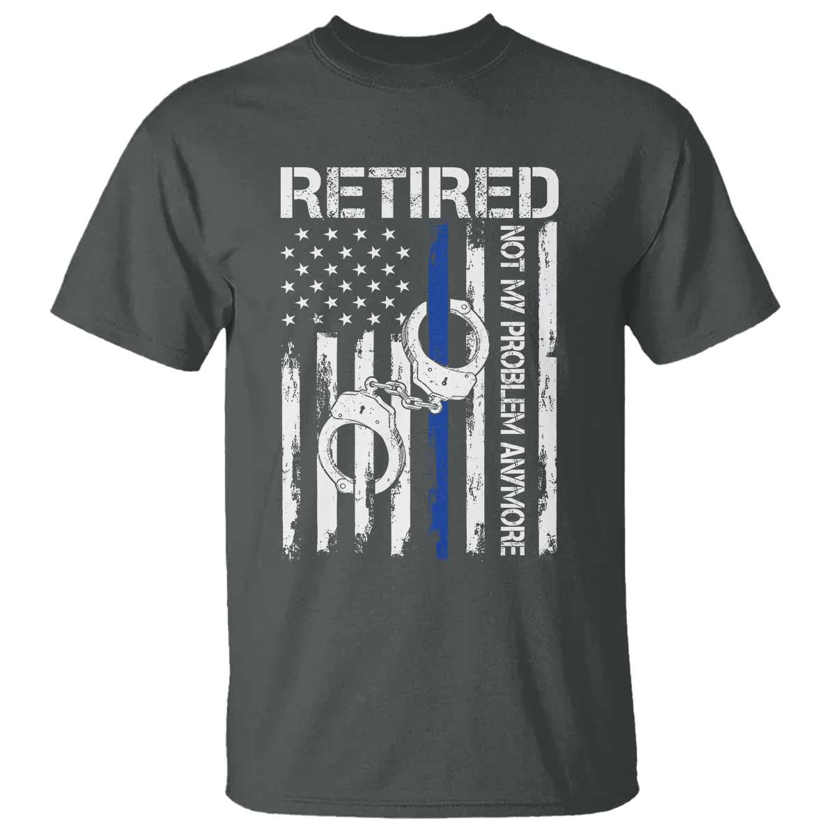 Police Retirement T Shirt Retired Not My Problem Anymore Handcuffs US Flag Retired Police Graphic TS10 Dark Heather Print Your Wear
